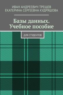 Базы данных. Учебное пособие. Для студентов - Иван Андреевич Трещев, Екатерина Сергеевна Кудряшова