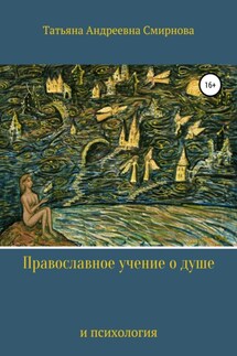 Православное учение о душе и психология - Татьяна Смирнова