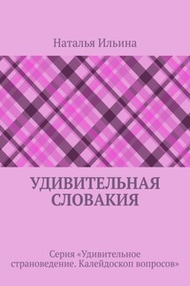 Удивительная Словакия. Серия «Удивительное страноведение. Калейдоскоп вопросов» - Наталья Ильина