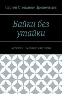 Байки без утайки. Рассказки. Смешные и не очень - Сергей Степанов-Прошельцев