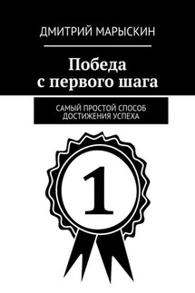 Победа с первого шага. Самый простой способ достижения успеха - Дмитрий Марыскин