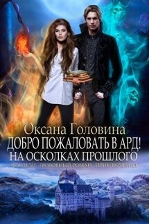 Добро пожаловать в Ард!  На осколках прошлого     Книга 1 - Оксана Головина