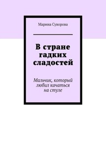 В стране гадких сладостей. Мальчик, который любил качаться на стуле - Марина Суворова
