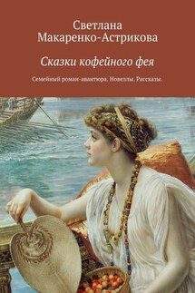 Сказки кофейного фея - Светлана Макаренко-Астрикова