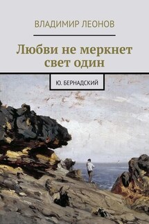 Любви не меркнет свет один. Ю. Бернадский - Владимир Леонов