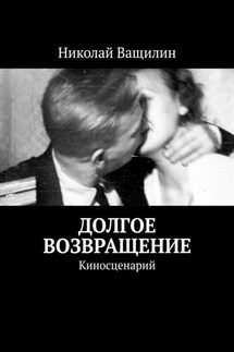 Долгое возвращение. Киносценарий - Николай Ващилин