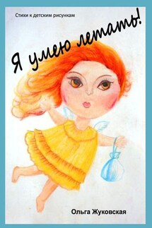 Я умею летать! Стихи к детским рисункам - Ольга Жуковская