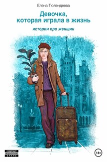 Девочка, которая играла в жизнь - Елена Тюлендеева