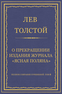 Полное собрание сочинений. Том 8. Педагогические статьи 1860–1863 гг. О прекращении издания педагогического журнала «Ясная Поляна» - Лев Толстой