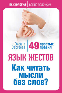 Язык жестов. Как читать мысли без слов? 49 простых правил - Оксана Сергеева
