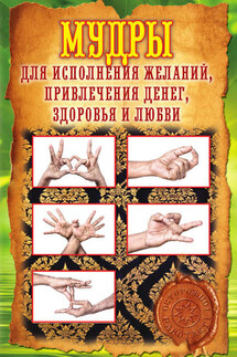 Мудры для исполнения желаний, привлечения денег, здоровья и любви - Елена Меркулова