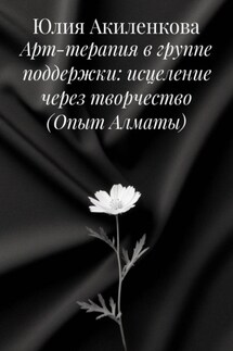 Арт-терапия в группе поддержки: исцеление через творчество (Опыт Алматы) - Юлия Акиленкова