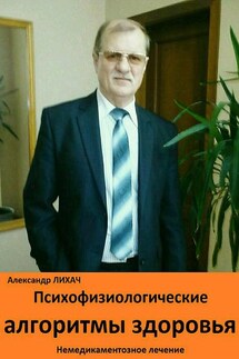 Психофизиологические алгоритмы здоровья. Немедикаментозное лечение - Александр Лихач