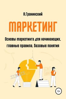Маркетинг. Основы маркетинга для начинающих, главные правила, базовые понятия - Аркадий Гранинский