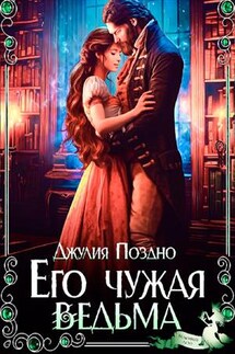 Его Чужая Ведьма - Джулия Поздно