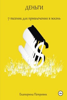 Деньги. 7 техник для привлечения в жизнь - Петровик Екатерина
