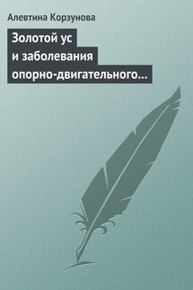 Золотой ус и заболевания опорно-двигательного аппарата - Алевтина Корзунова