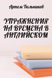 Упражнения на времена в английском - Артем Тюльников