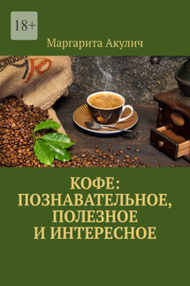 Кофе: познавательное, полезное и интересное - Маргарита Акулич