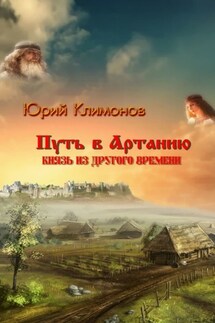 Путь в Артанию. Князь из другого времени - Юрий Климонов