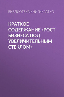 Краткое содержание «Рост бизнеса под увеличительным стеклом» - Библиотека КнигиКратко