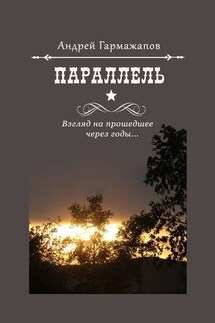 Параллель. Взгляд на прошедшее через годы… - Андрей Гармажапов