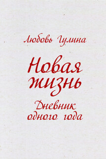 Новая жизнь. Дневник одного года - Любовь Гулина