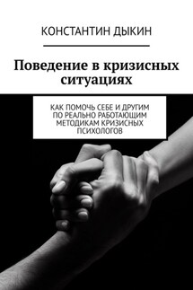 Поведение в кризисных ситуациях. Как помочь себе и другим по реально работающим методикам кризисных психологов - Константин Дыкин