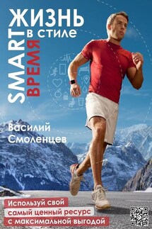 ЖИЗНЬ в стиле SMART: ВРЕМЯ. Используй свой самый ценный ресурс с максимальной выгодой - Василий Смоленцев