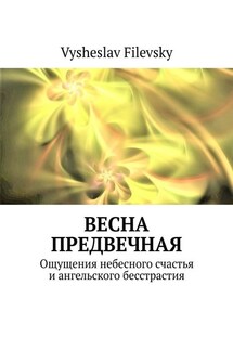 Весна предвечная. Ощущения небесного счастья и ангельского бесстрастия - Vysheslav Filevsky