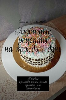 Любимые рецепты на каждый день - Ольга Пахомова