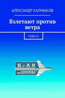 Взлетают против ветра. Повесть - Александр Калмыков