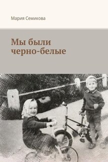 Мы были черно-белые - Мария Семикова
