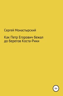 Как Петр Егорович бежал до берегов Коста-Рики - Сергей Монастырский