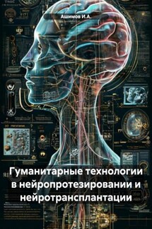Гуманитарные технологии в нейропротезировании и нейротрансплантации - Ашимов И.А.