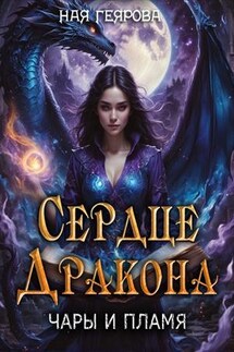 Сердце дракона. Чары и Пламя - Ная Геярова