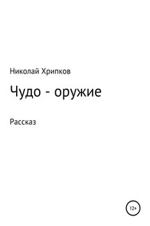 Чудо-оружие - Николай Хрипков