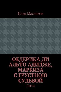 Федерика ди Альто Адидже, маркиза с грустною судьбой. Пьеса - Илья Масляков