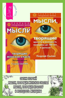 Мысли, творящие красоту и молодость женщины до 100 лет и дальше + Мысли, творящие женское счастье - Георгий Сытин