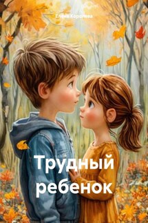 Трудный ребенок - Елена Королева