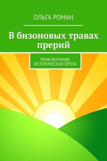 В бизоновых травах прерий. Приключения. Историческая проза - Ольга Роман