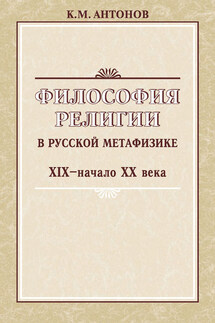 Философия религии в русской метафизике XIX – начала XX века - Константин Антонов