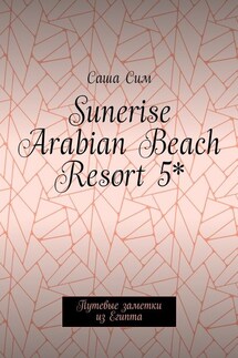 Sunerise Arabian Beach Resort 5*. Путевые заметки из Египта - Саша Сим