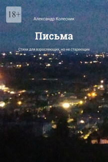 Письма. Стихи для взрослеющих, но не стареющих - Александр Колесник
