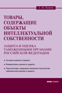 Товары, содержащие объекты интеллектуальной собственности: защита и оценка таможенными органами Российской Федерации - Елена Панова