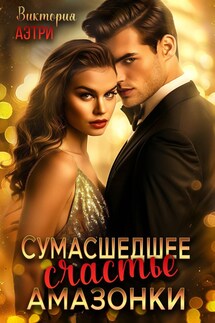 Сумасшедшее счастье Амазонки - Виктория Аэтри