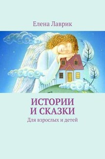 Истории и сказки. Для взрослых и детей - Елена Лаврик