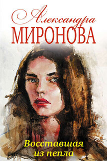 Восставшая из пепла - Александра Миронова