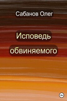 Исповедь обвиняемого - Олег Сабанов