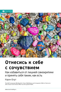 Ключевые идеи книги: Отнесись к себе с сочувствием. Как избавиться от лишней самокритики и принять себя таким как есть. Карен Блут - Smart Reading